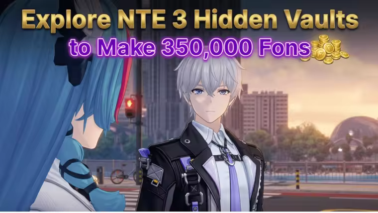 NTE Hidden Vaults Guide: How to Secure 350,000 Fons in 15 Minutes